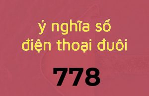 Ý nghĩa sim số đuôi 778