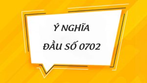 ý nghĩa sim đầu số 0702