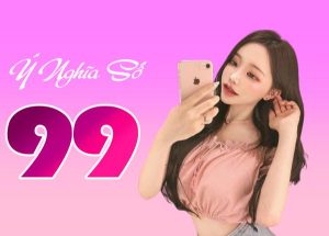 Ý nghĩa của số 99 trong sim số đẹp là gì? Tại sao lại được ưa thích
